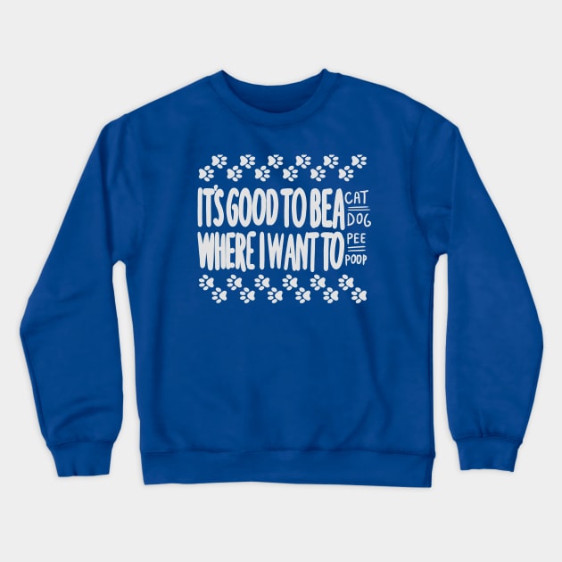 its good to be a cat/dog where u want to pee/poop Crewneck Sweatshirt by vender